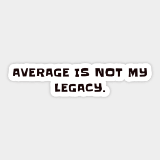 Average is not my legacy Sticker